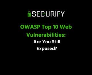 OWASP Top 10 Web Vulnerabilities: Are You Still Exposed?